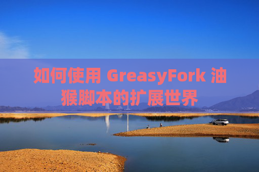 如何使用 GreasyFork 油猴脚本的扩展世界