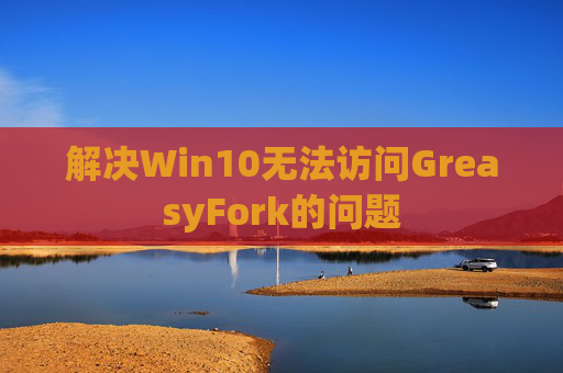 解决Win10无法访问GreasyFork的问题