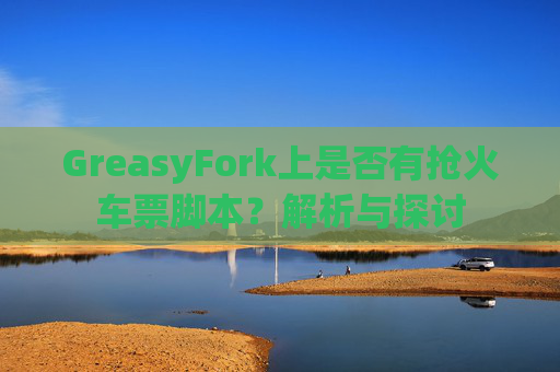 GreasyFork上是否有抢火车票脚本？解析与探讨