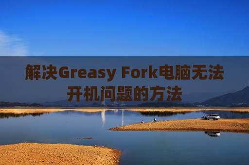 解决Greasy Fork电脑无法开机问题的方法