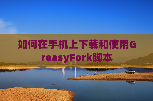 如何在手机上下载和使用GreasyFork脚本